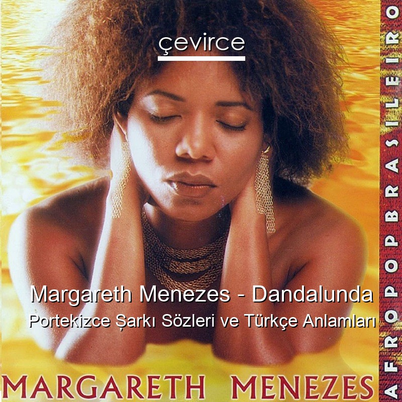 Margareth Menezes – Dandalunda Portekizce Şarkı Sözleri Türkçe Anlamları