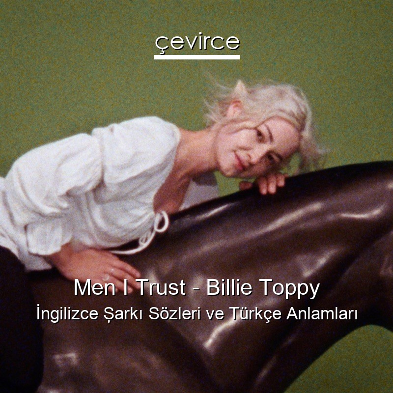Men I Trust – Billie Toppy İngilizce Şarkı Sözleri Türkçe Anlamları