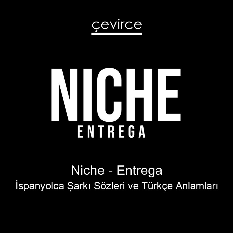 Niche – Entrega İspanyolca Şarkı Sözleri Türkçe Anlamları
