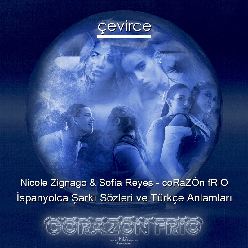 Nicole Zignago & Sofía Reyes – coRaZÓn fRíO İspanyolca Şarkı Sözleri Türkçe Anlamları