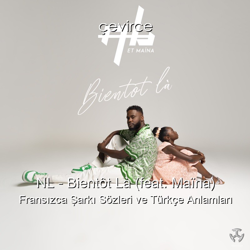 NL – Bientôt Là (feat. Maïna) Fransızca Şarkı Sözleri Türkçe Anlamları