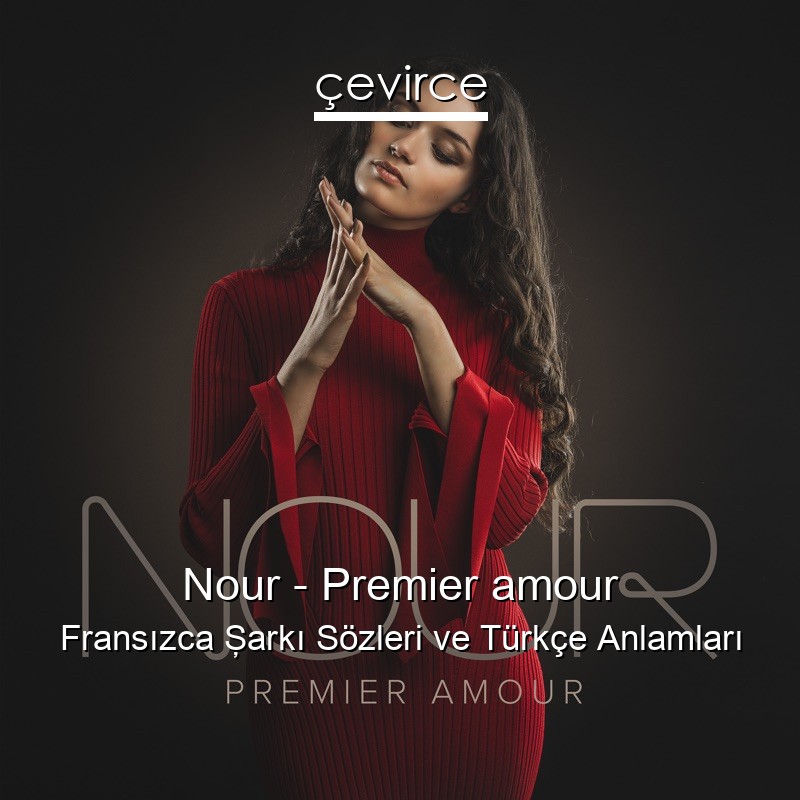 Nour – Premier amour Fransızca Şarkı Sözleri Türkçe Anlamları