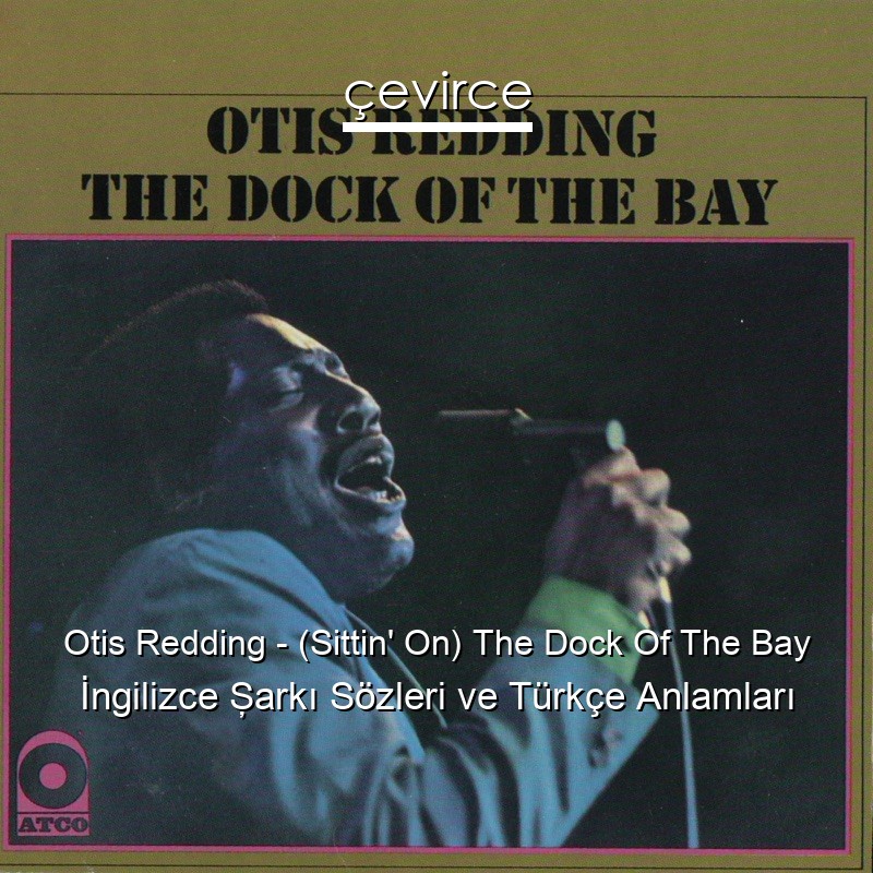 Otis Redding – (Sittin’ On) The Dock Of The Bay İngilizce Şarkı Sözleri Türkçe Anlamları