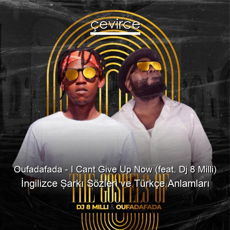 Oufadafada – I Cant Give Up Now (feat. Dj 8 Milli) İngilizce Şarkı Sözleri Türkçe Anlamları