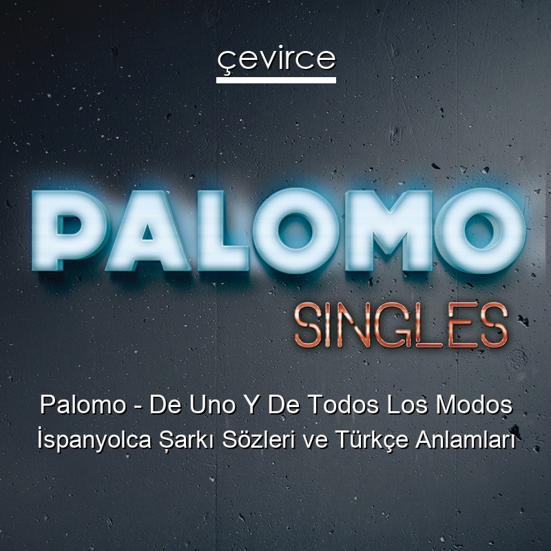Palomo – De Uno Y De Todos Los Modos İspanyolca Şarkı Sözleri Türkçe Anlamları
