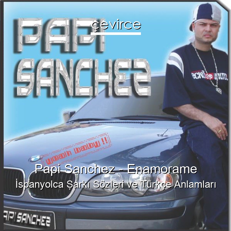 Papi Sanchez – Enamorame İspanyolca Şarkı Sözleri Türkçe Anlamları