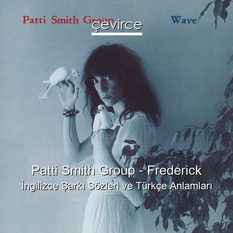 Patti Smith Group – Frederick İngilizce Şarkı Sözleri Türkçe Anlamları