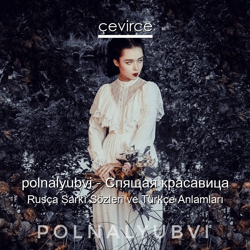 polnalyubvi – Спящая красавица Rusça Şarkı Sözleri Türkçe Anlamları