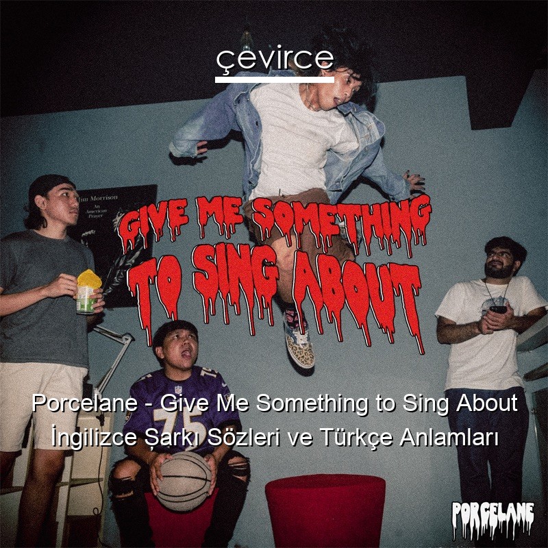 Porcelane – Give Me Something to Sing About İngilizce Şarkı Sözleri Türkçe Anlamları