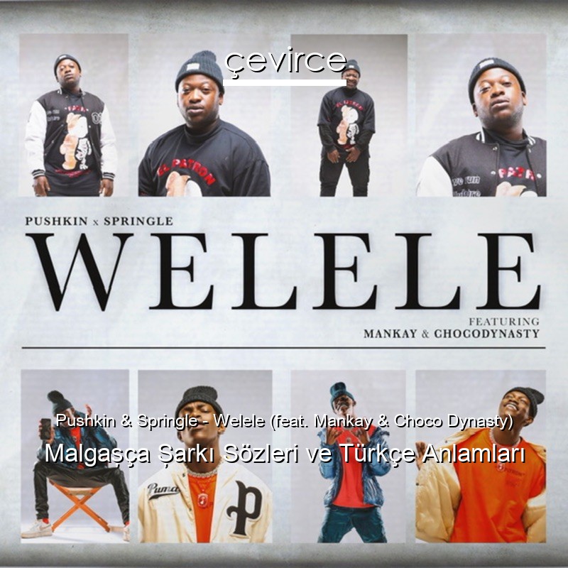 Pushkin & Springle – Welele (feat. Mankay & Choco Dynasty) Malgaşça Şarkı Sözleri Türkçe Anlamları
