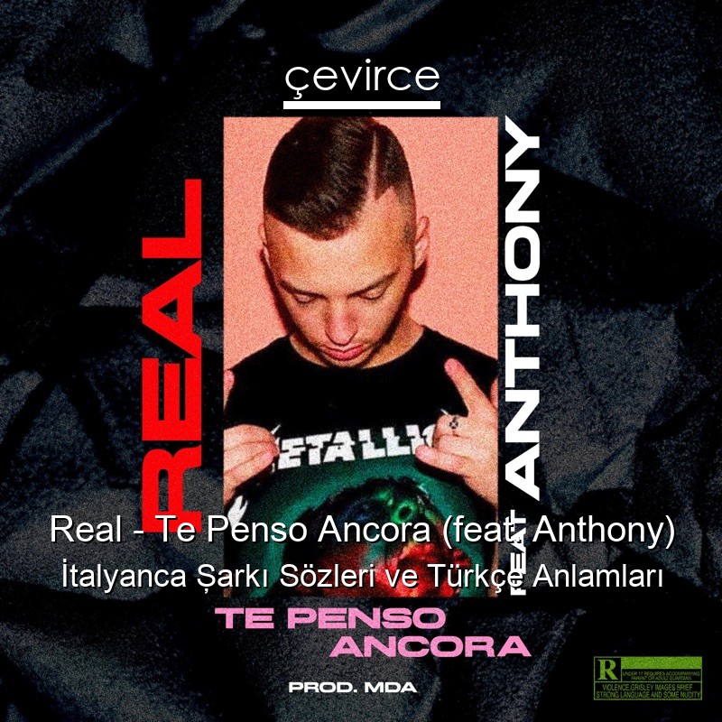 Real – Te Penso Ancora (feat. Anthony) İtalyanca Şarkı Sözleri Türkçe Anlamları