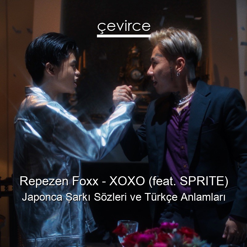 Repezen Foxx – XOXO (feat. SPRITE) Japonca Şarkı Sözleri Türkçe Anlamları