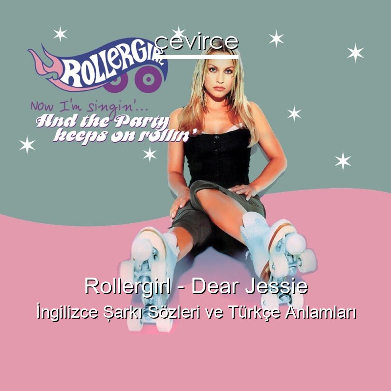 Rollergirl – Dear Jessie İngilizce Şarkı Sözleri Türkçe Anlamları