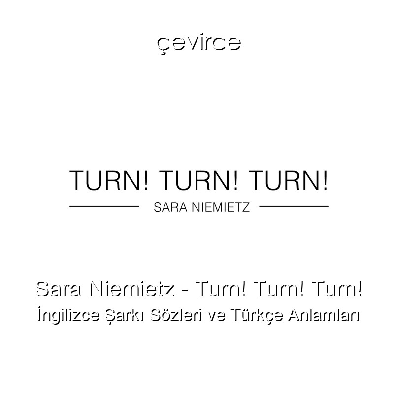 Sara Niemietz – Turn! Turn! Turn! İngilizce Şarkı Sözleri Türkçe Anlamları