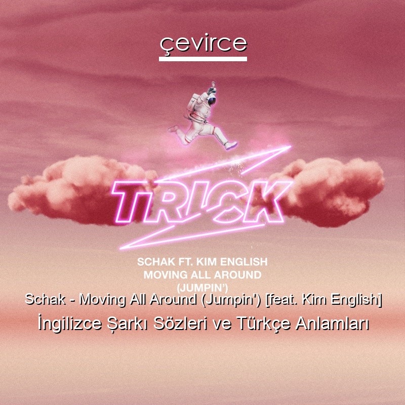 Schak – Moving All Around (Jumpin’) [feat. Kim English] İngilizce Şarkı Sözleri Türkçe Anlamları