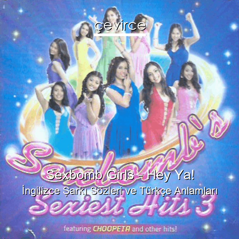 Sexbomb Girls – Hey Ya! İngilizce Şarkı Sözleri Türkçe Anlamları