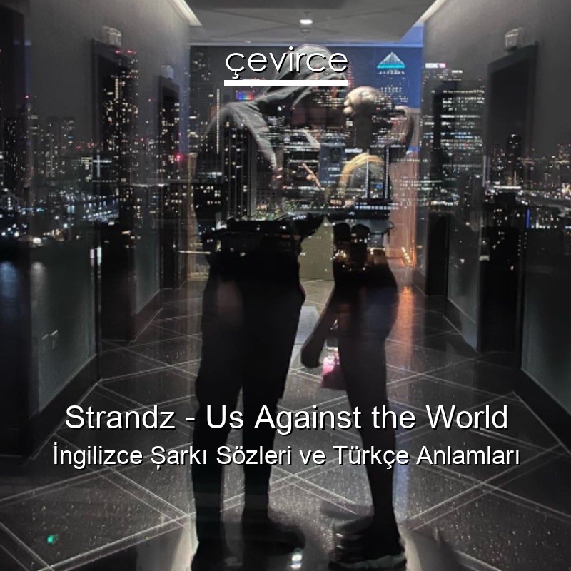 Strandz – Us Against the World İngilizce Şarkı Sözleri Türkçe Anlamları