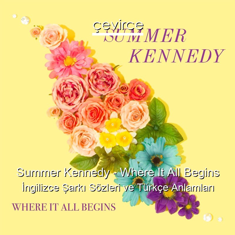 Summer Kennedy – Where It All Begins İngilizce Şarkı Sözleri Türkçe Anlamları