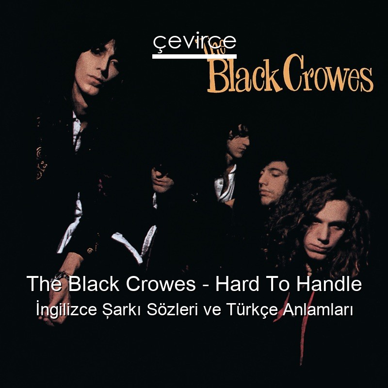 The Black Crowes – Hard To Handle İngilizce Şarkı Sözleri Türkçe Anlamları