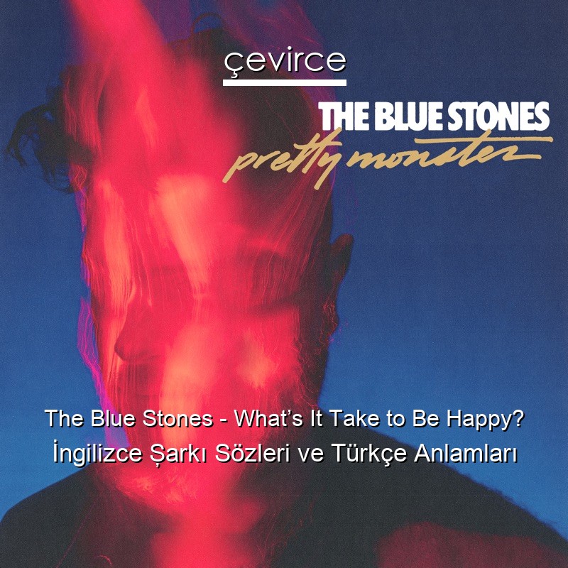 The Blue Stones – What’s It Take to Be Happy? İngilizce Şarkı Sözleri Türkçe Anlamları