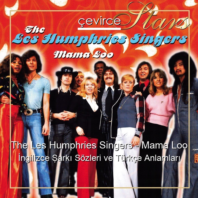 The Les Humphries Singers – Mama Loo İngilizce Şarkı Sözleri Türkçe Anlamları