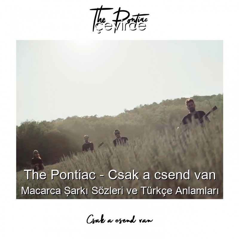 The Pontiac – Csak a csend van Macarca Şarkı Sözleri Türkçe Anlamları