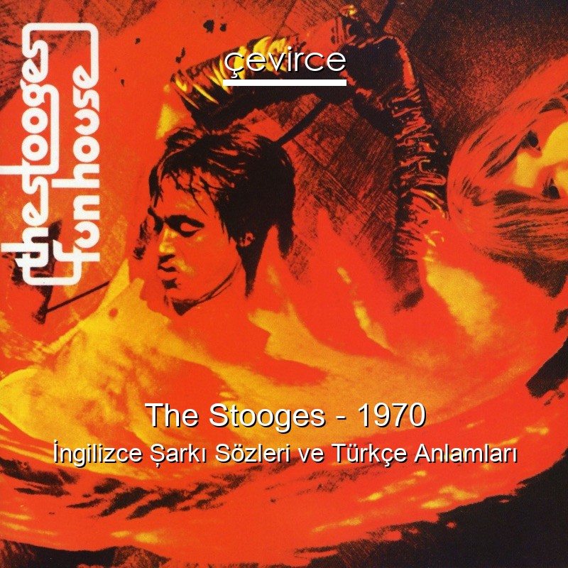 The Stooges – 1970 İngilizce Şarkı Sözleri Türkçe Anlamları