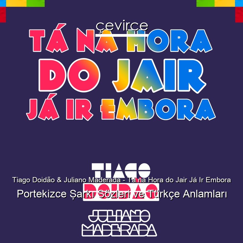 Tiago Doidão & Juliano Maderada – Tá na Hora do Jair Já Ir Embora Portekizce Şarkı Sözleri Türkçe Anlamları