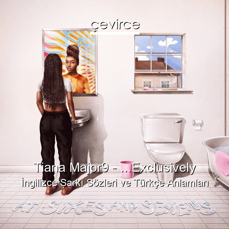 Tiana Major9 – …Exclusively İngilizce Şarkı Sözleri Türkçe Anlamları
