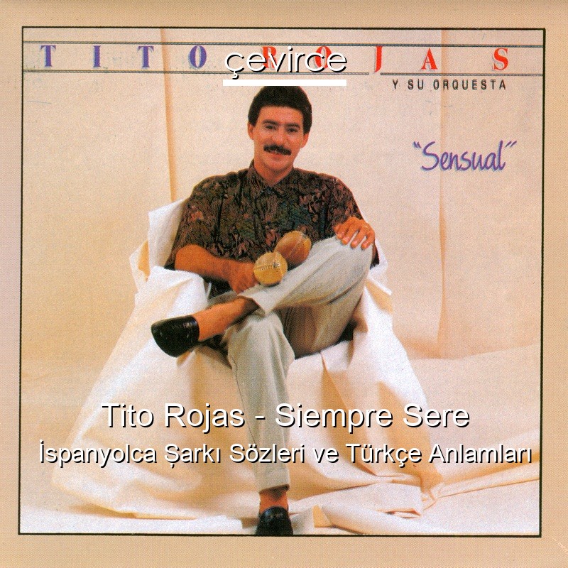 Tito Rojas – Siempre Sere İspanyolca Şarkı Sözleri Türkçe Anlamları