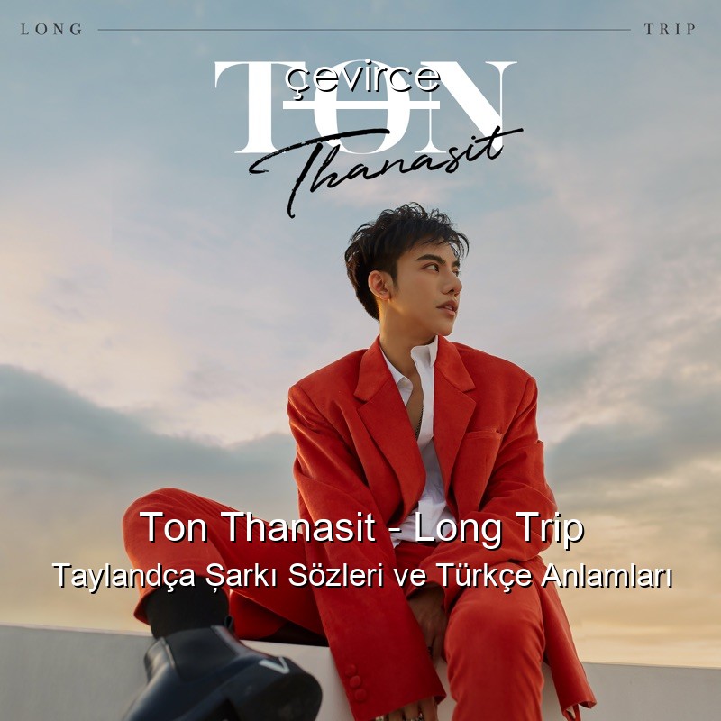 Ton Thanasit – Long Trip Taylandça Şarkı Sözleri Türkçe Anlamları