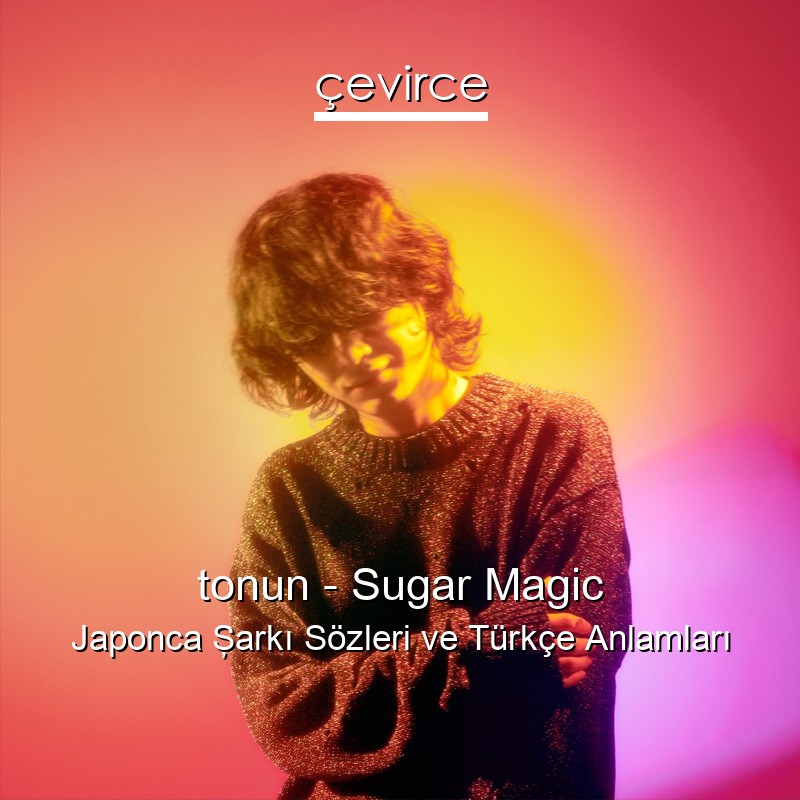 tonun – Sugar Magic Japonca Şarkı Sözleri Türkçe Anlamları