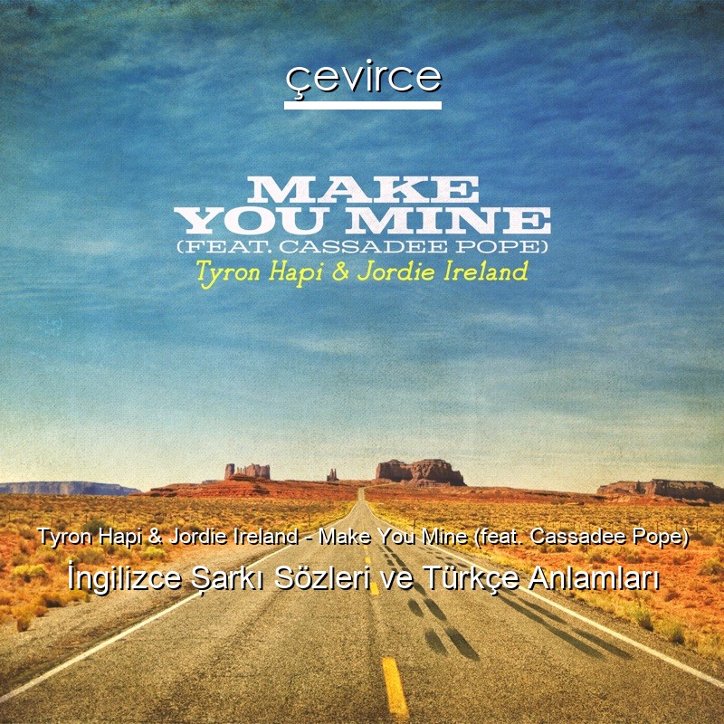 Tyron Hapi & Jordie Ireland – Make You Mine (feat. Cassadee Pope) İngilizce Şarkı Sözleri Türkçe Anlamları