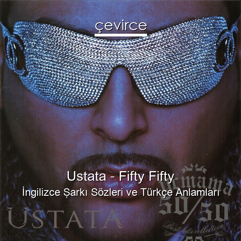 Ustata – Fifty Fifty İngilizce Şarkı Sözleri Türkçe Anlamları