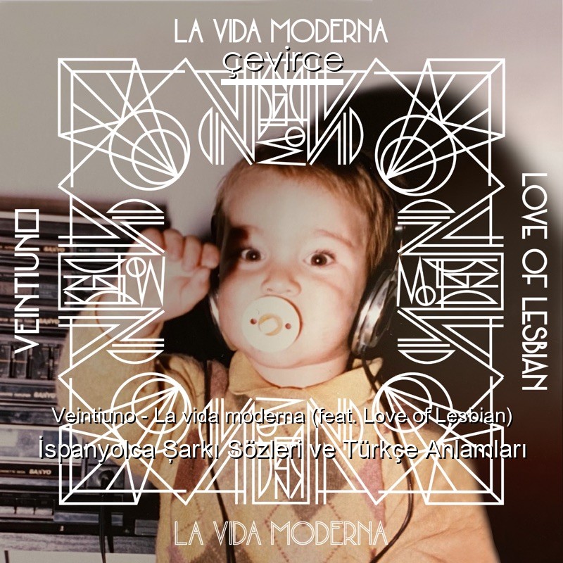 Veintiuno – La vida moderna (feat. Love of Lesbian) İspanyolca Şarkı Sözleri Türkçe Anlamları