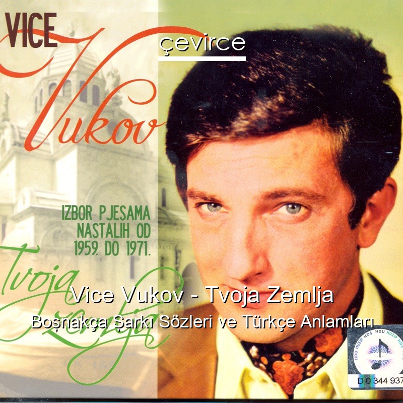 Vice Vukov – Tvoja Zemlja Boşnakça Şarkı Sözleri Türkçe Anlamları