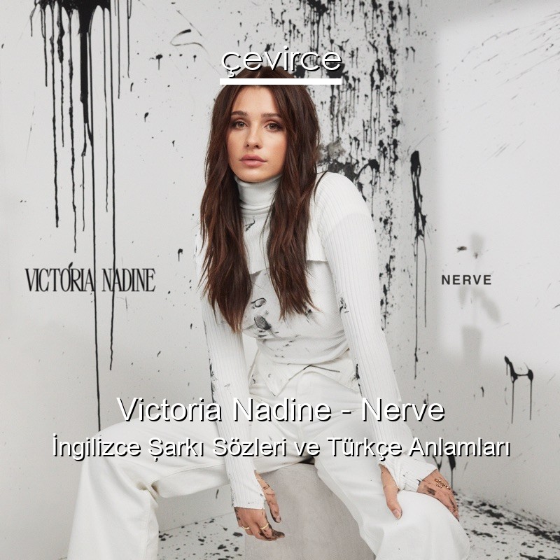 Victoria Nadine – Nerve İngilizce Şarkı Sözleri Türkçe Anlamları