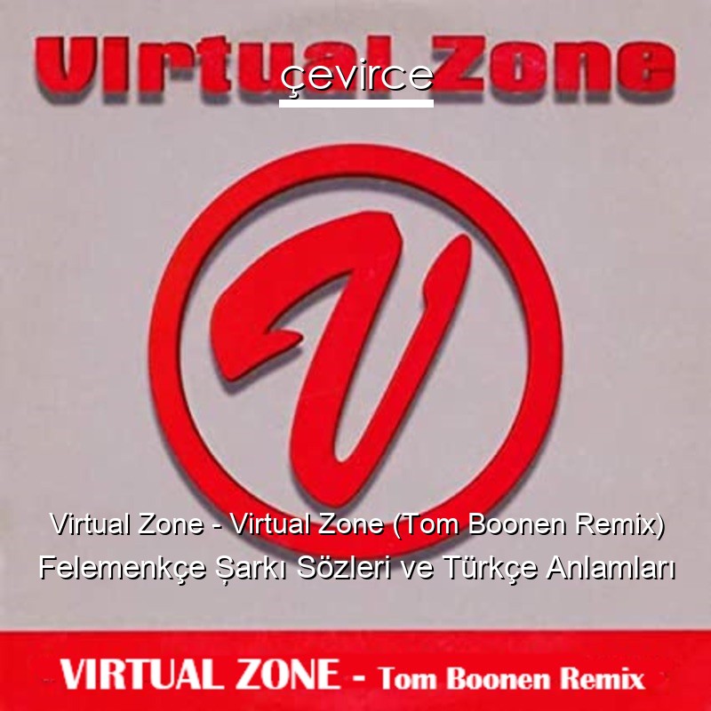 Virtual Zone – Virtual Zone (Tom Boonen Remix) Felemenkçe Şarkı Sözleri Türkçe Anlamları
