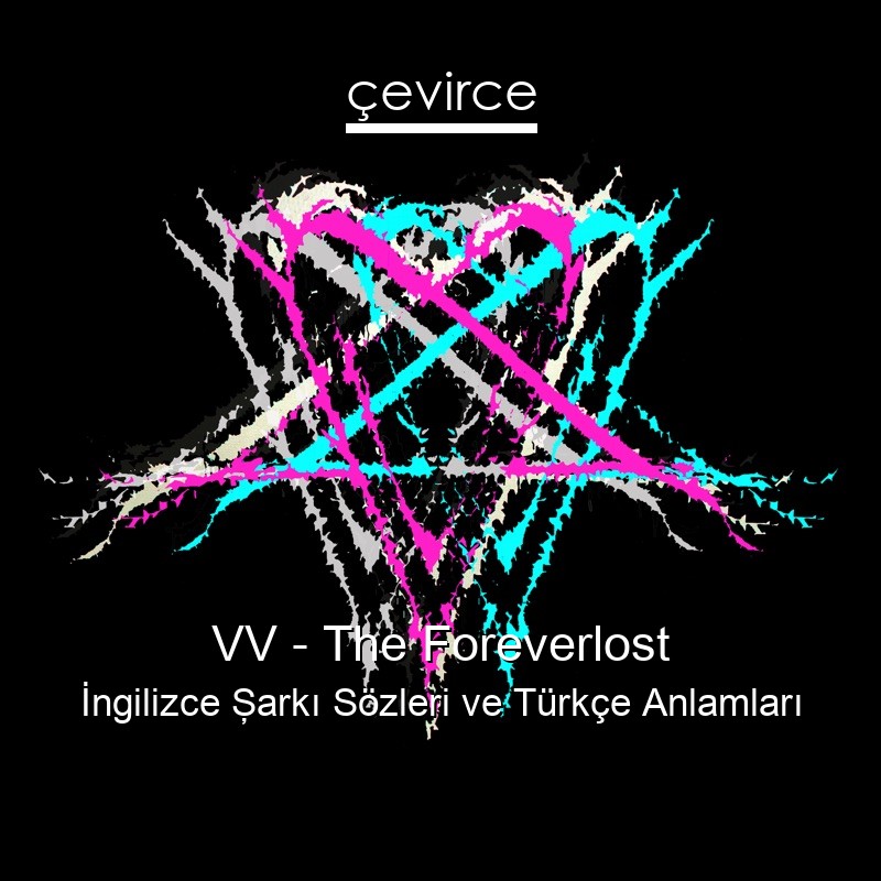 VV – The Foreverlost İngilizce Şarkı Sözleri Türkçe Anlamları