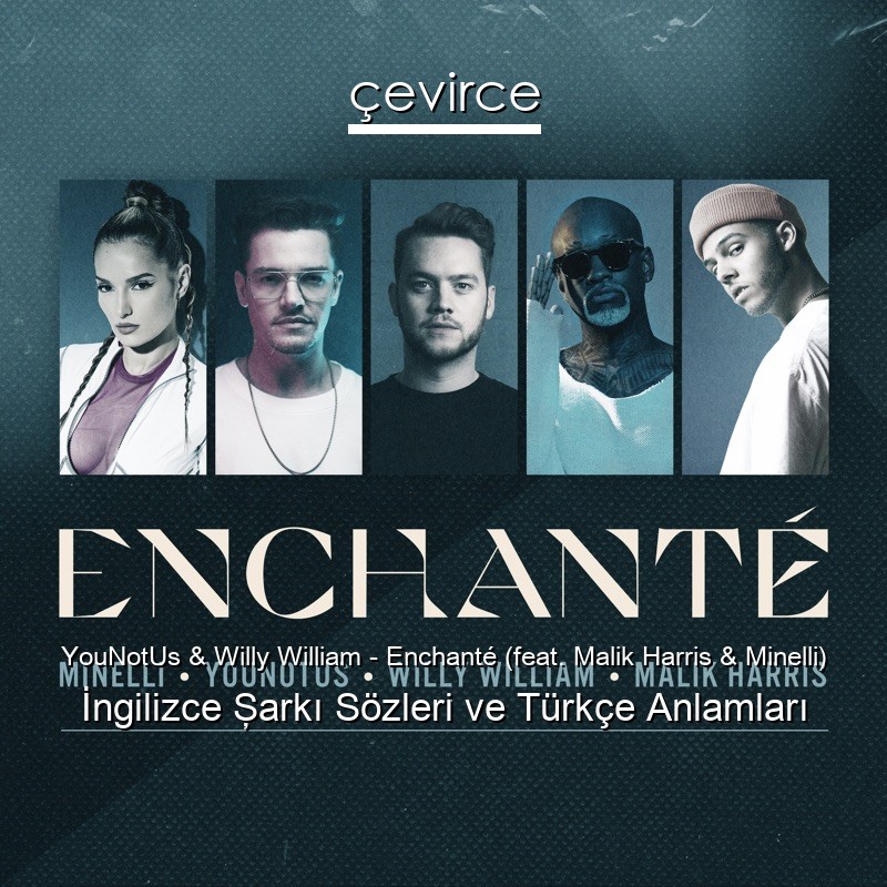 YouNotUs & Willy William – Enchanté (feat. Malik Harris & Minelli) İngilizce Şarkı Sözleri Türkçe Anlamları