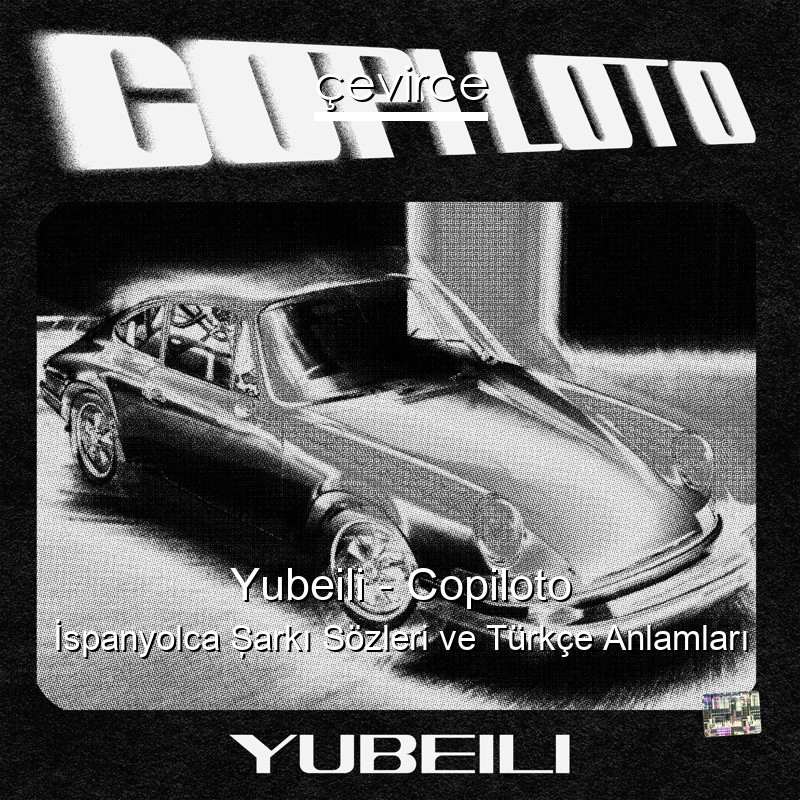 Yubeili – Copiloto İspanyolca Şarkı Sözleri Türkçe Anlamları